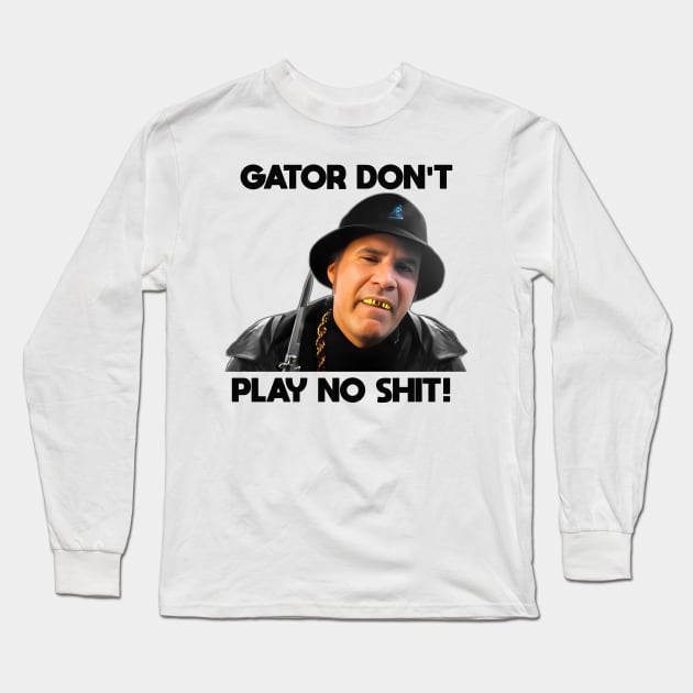 Gator Don't Play No Shit! Long Sleeve T-Shirt by MERZCAHMAD